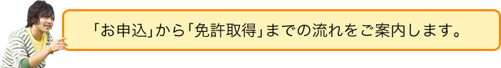 「お申込」から「免許取得」までの流れのご案内